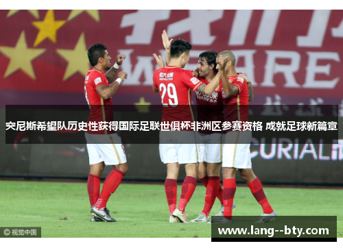 突尼斯希望队历史性获得国际足联世俱杯非洲区参赛资格 成就足球新篇章 突尼斯希望队历史性获得国际足联世俱杯非洲区参赛资格 成就足球新篇章