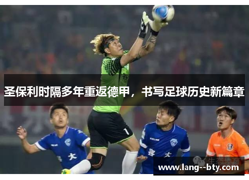 圣保利时隔多年重返德甲，书写足球历史新篇章