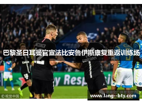 巴黎圣日耳曼官宣法比安鲁伊斯康复重返训练场