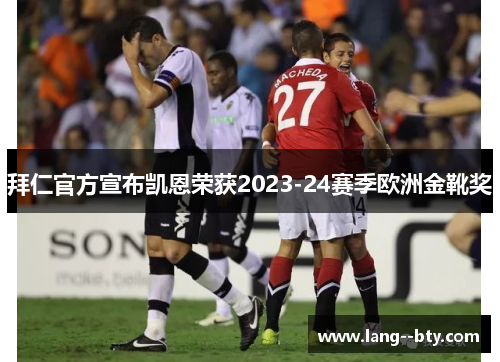 拜仁官方宣布凯恩荣获2023-24赛季欧洲金靴奖 拜仁官方宣布凯恩荣获2023-24赛季欧洲金靴奖