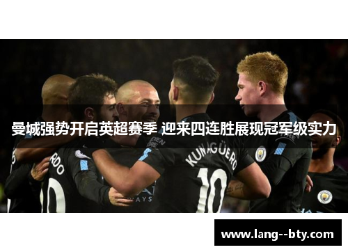 曼城强势开启英超赛季 迎来四连胜展现冠军级实力