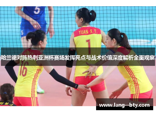 哈兰德对阵热刺亚洲杯赛场发挥亮点与战术价值深度解析全面观察