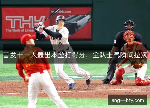 首发十一人轰出本垒打得分,全队士气瞬间拉满 首发十一人轰出本垒打得分,全队士气瞬间拉满